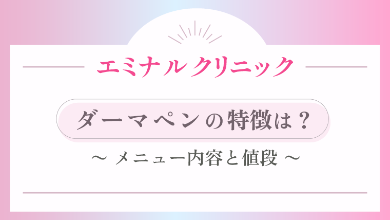 エミナルクリニック ダーマペンの特徴は?メニュー内容と値段