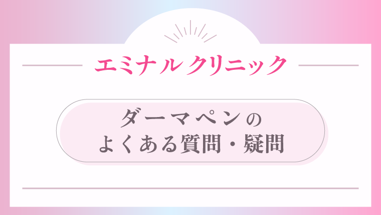 エミナルクリニック ダーマペンについてのよくある質問・疑問
