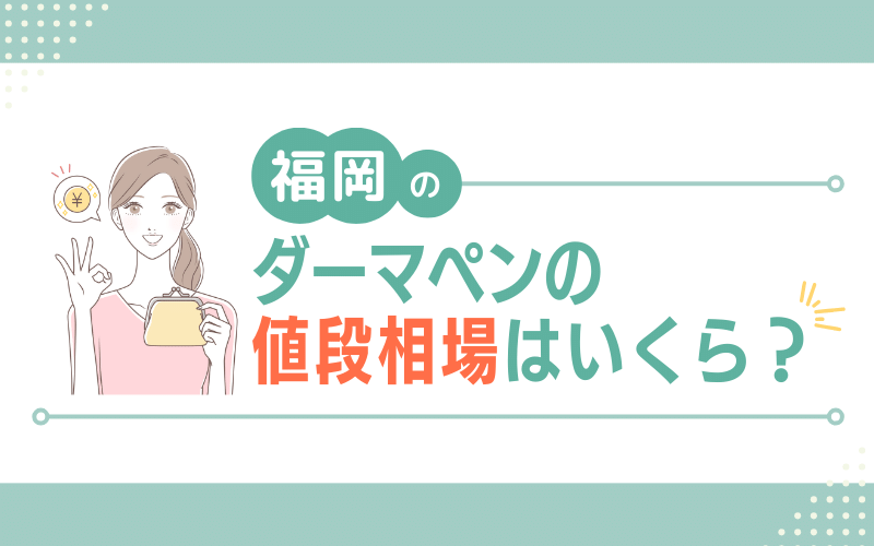 福岡のダーマペンの値段相場はいくら?
