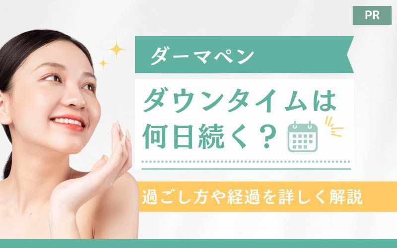 ダーマペンのダウンタイムは何日続く？過ごし方や経過を詳しく解説