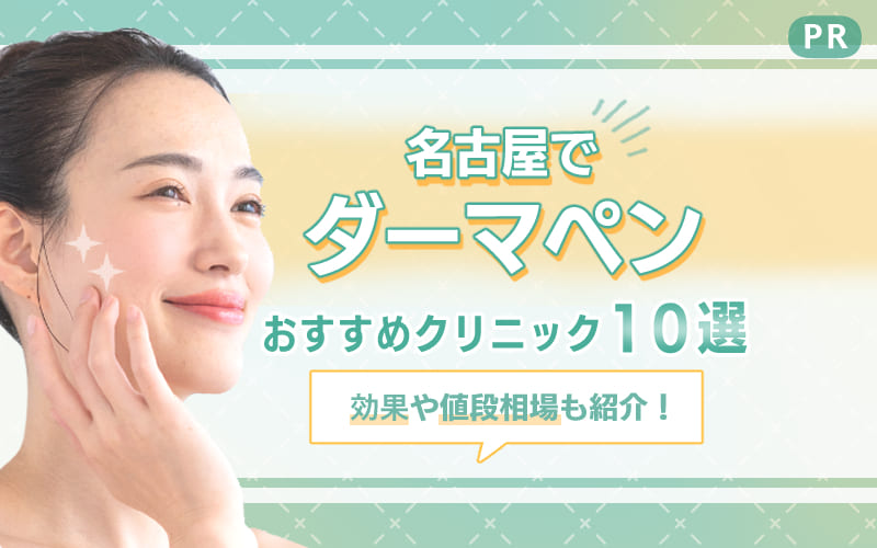 名古屋でダーマペンを受けるのにおすすめのクリニック10選！効果や値段相場も詳しく紹介