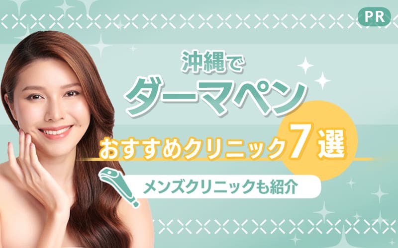 沖縄のダーマペンおすすめクリニック7選！お値打ちなメンズクリニックも紹介