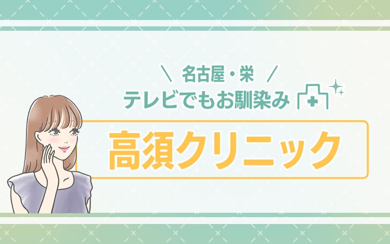 【名古屋・栄】美容クリニックの老舗!テレビCMでもお馴染みの高須クリニック
