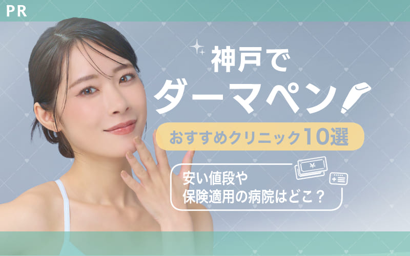 神戸でダーマペンがおすすめのクリニック10選!安い値段や保険適用の病院はどこ?